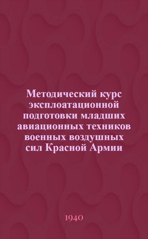 Методический курс эксплоатационной подготовки младших авиационных техников военных воздушных сил Красной Армии