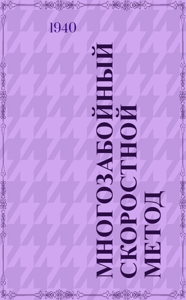 Многозабойный скоростной метод : Опыт бурщика А. Семиволоса шахты им. Ильича треста " Дзержинруда" : Сб. статей