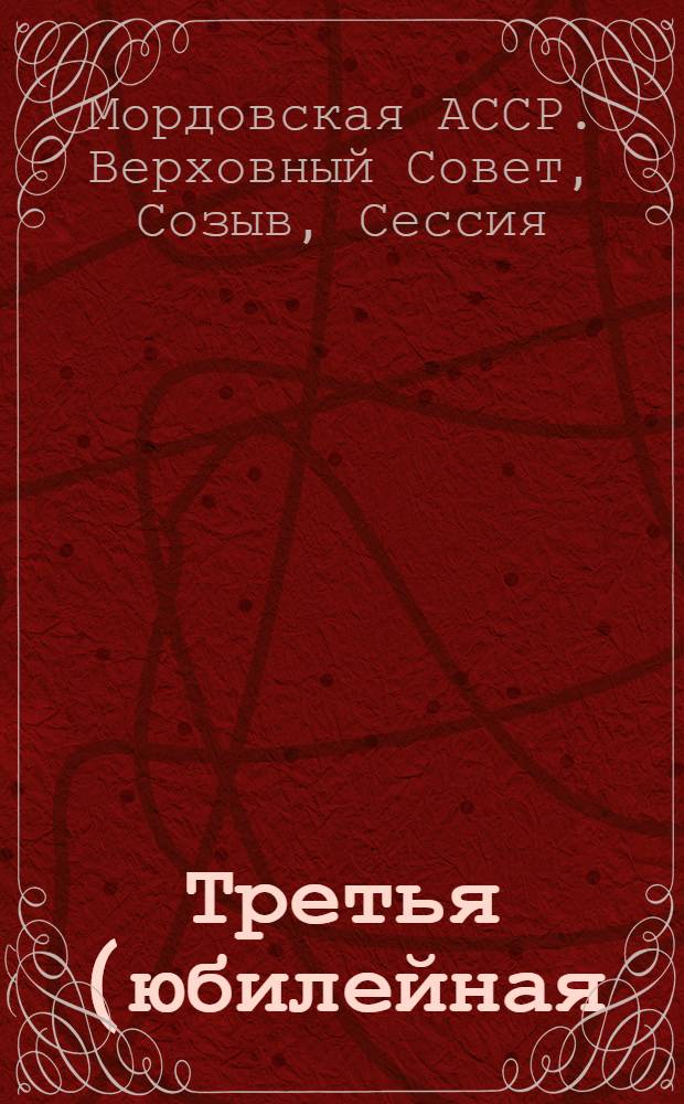 Третья (юбилейная) сессия Верховного Совета Мордовской АССР. 25-26 февраля 1940 г. : Стеногр. отчет