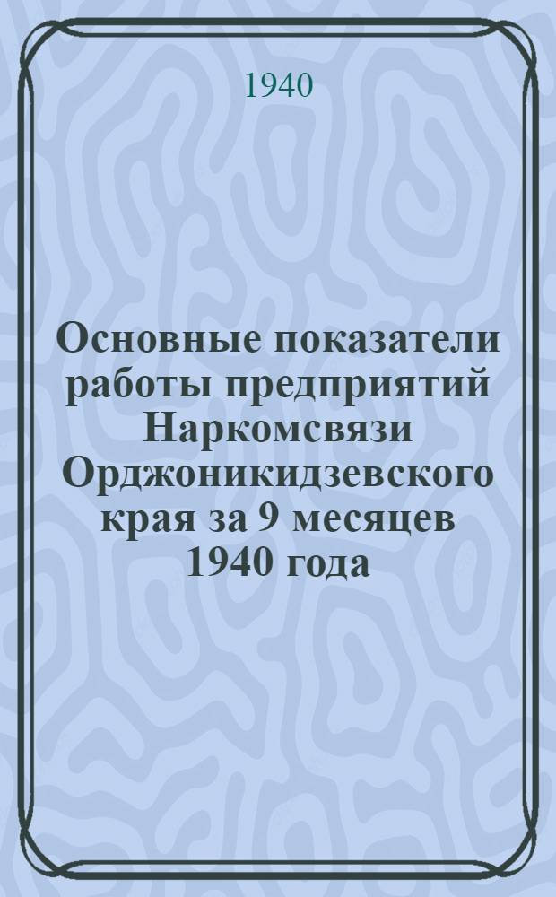 Основные показатели работы предприятий Наркомсвязи Орджоникидзевского края за 9 месяцев 1940 года