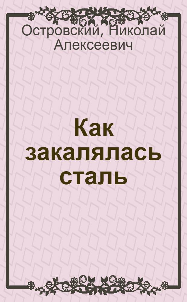 Как закалялась сталь : Роман в 2 частях