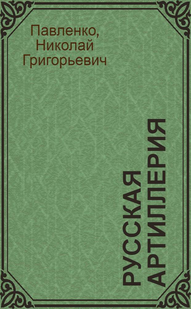 Русская артиллерия : Очерки по истории рус. артиллерии.1389-1812 гг