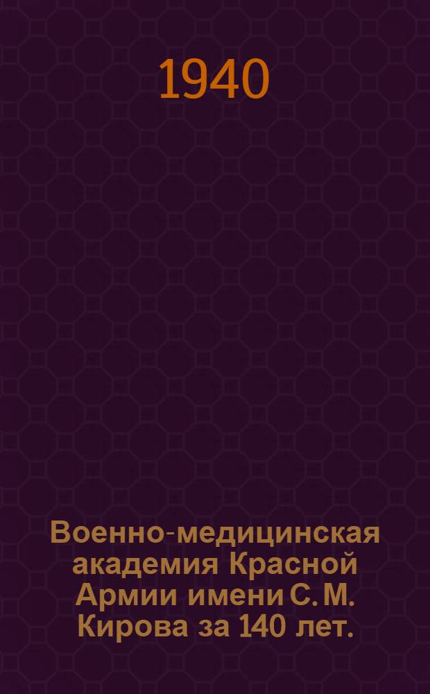 Военно-медицинская академия Красной Армии имени С. М. Кирова за 140 лет. (1798-1938) : Краткий историч. очерк