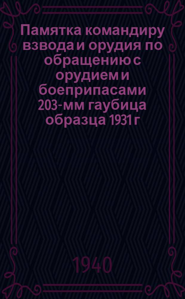 Памятка командиру взвода и орудия по обращению с орудием и боеприпасами 203-мм гаубица образца 1931 г. и 280-мм мортира образца 1939 г.