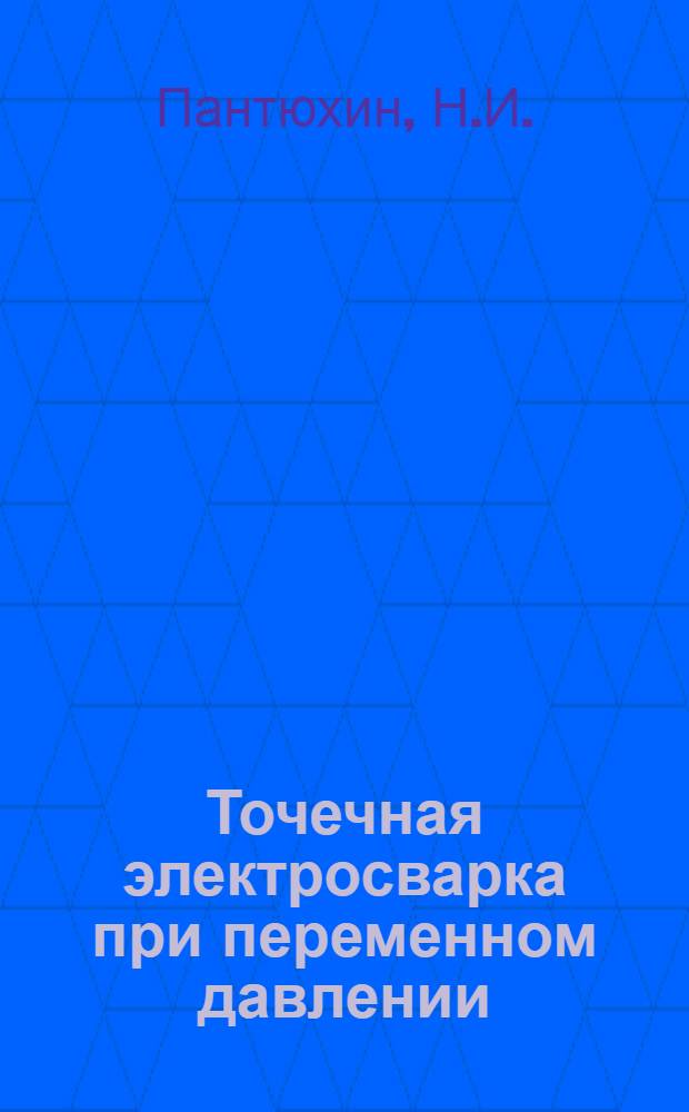 Точечная электросварка при переменном давлении : (По методу Сияки)