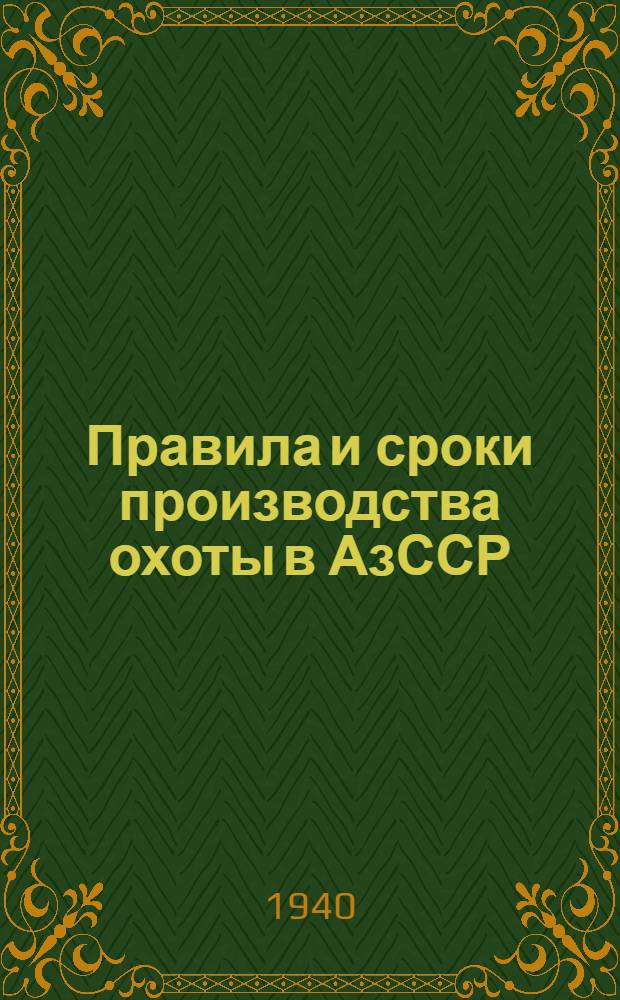 Правила и сроки производства охоты в АзССР : Прилож. к постан. СНК АзССР от 4-X-1939 г. (№ 4591)