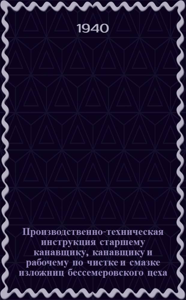 Производственно-техническая инструкция старшему канавщику, канавщику и рабочему по чистке и смазке изложниц бессемеровского цеха