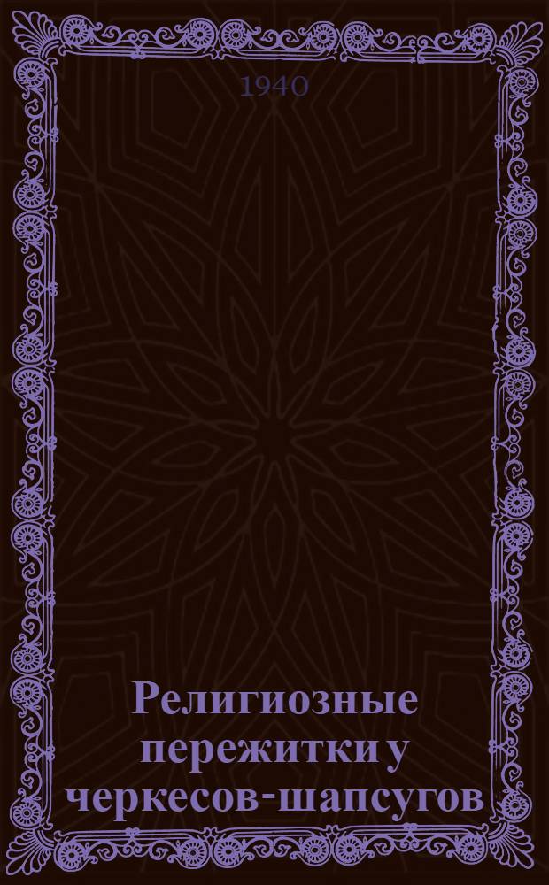 Религиозные пережитки у черкесов-шапсугов : Мат-лы Шапсугской экспедиции 1939 г
