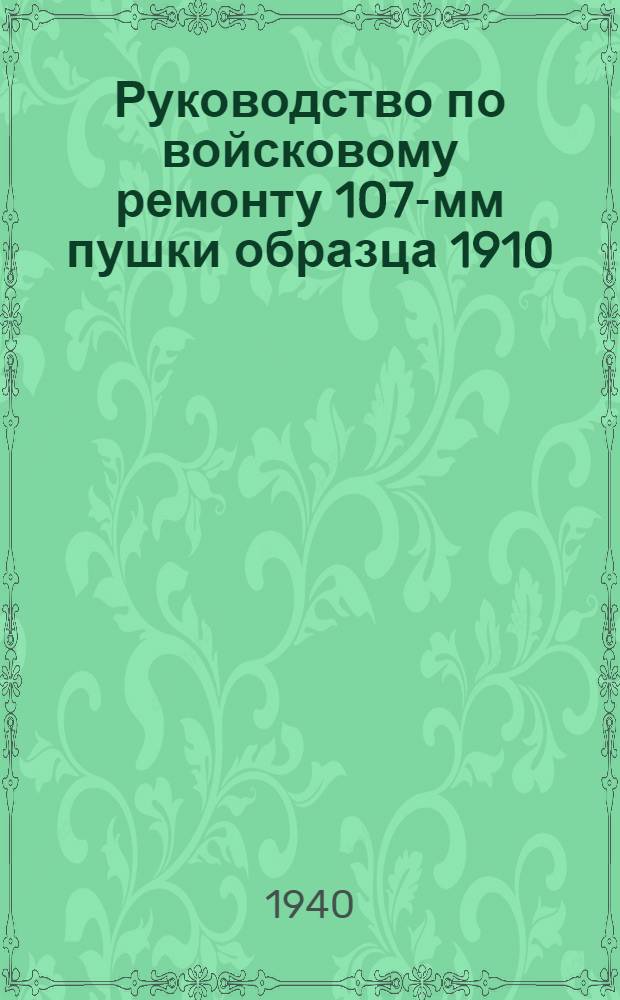 Руководство по войсковому ремонту 107-мм пушки образца 1910/30 г.