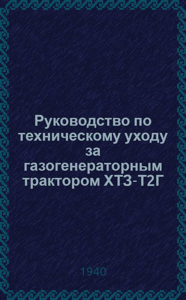 Руководство по техническому уходу за газогенераторным трактором ХТЗ-Т2Г
