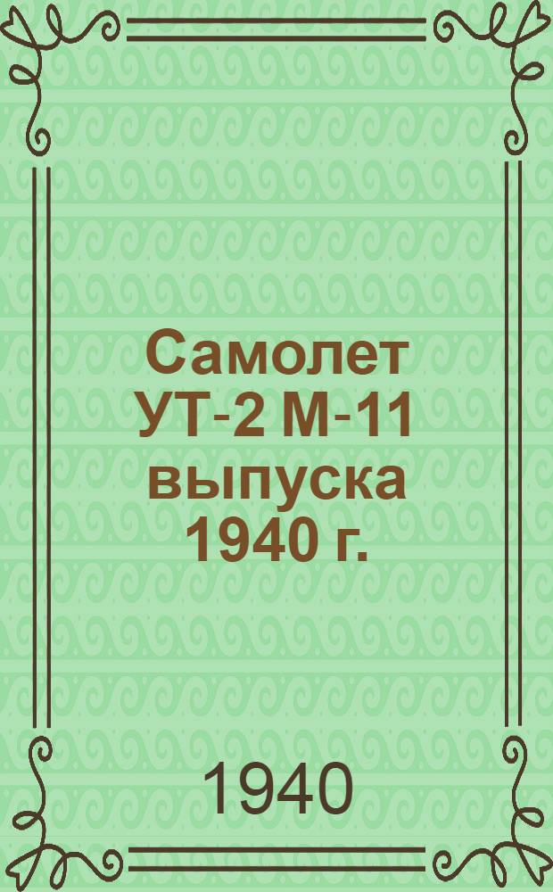 Самолет УТ-2 М-11 выпуска 1940 г. : Тех. описание, руководство по эксплоатации и ремонту