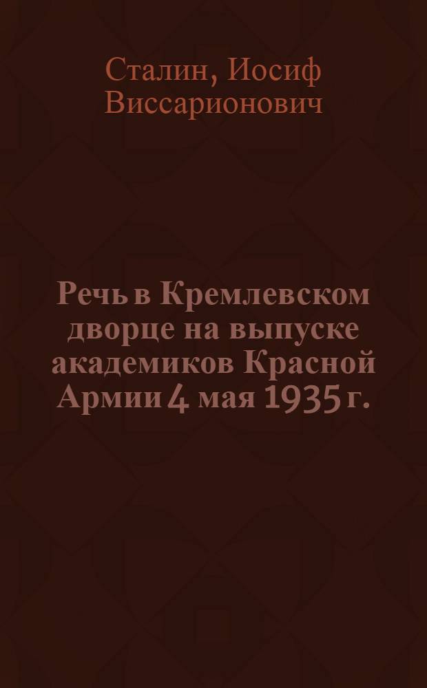 Речь в Кремлевском дворце на выпуске академиков Красной Армии 4 мая 1935 г.