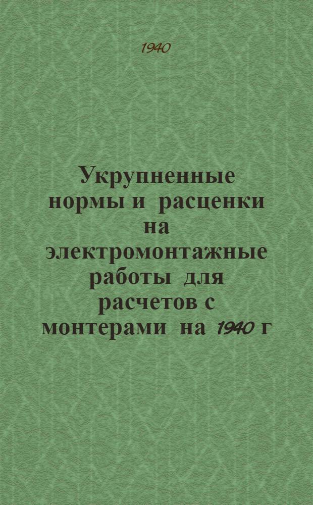 Укрупненные нормы и расценки на электромонтажные работы для расчетов с монтерами на 1940 г.