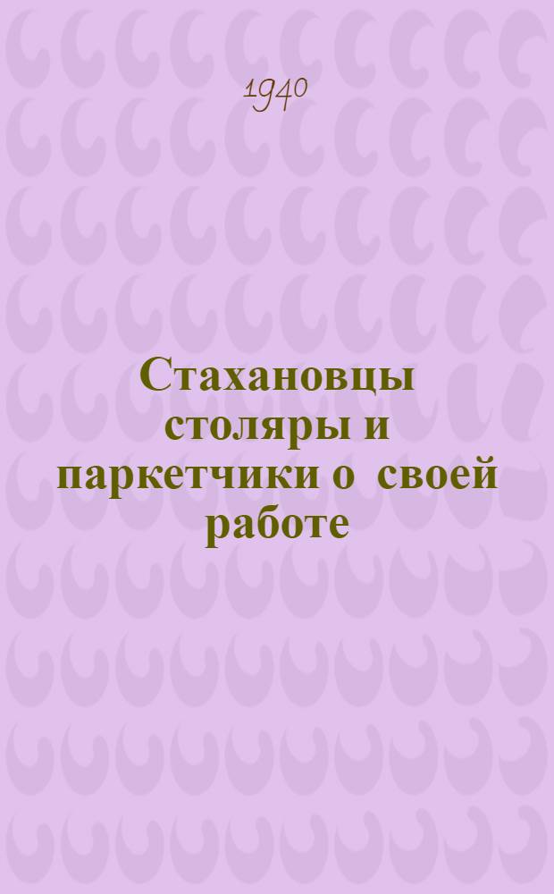 Стахановцы столяры и паркетчики о своей работе : Сб. статей