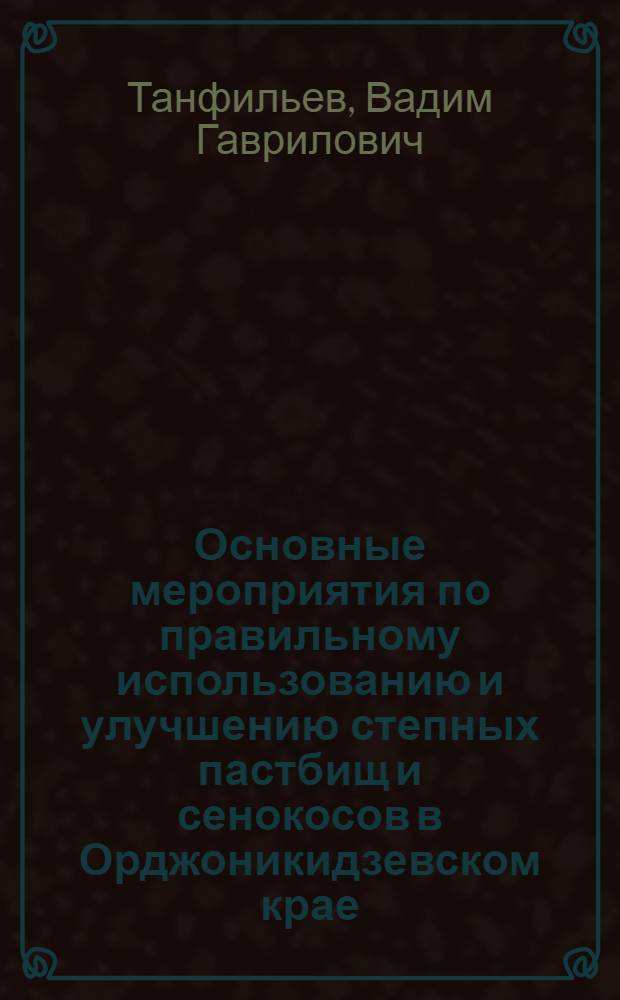 Основные мероприятия по правильному использованию и улучшению степных пастбищ и сенокосов в Орджоникидзевском крае