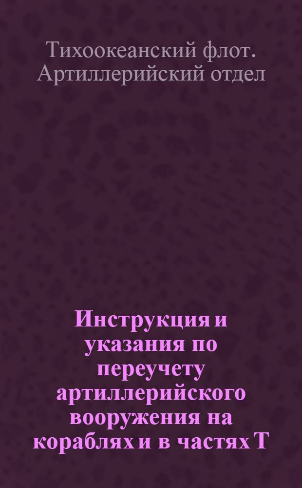 Инструкция и указания по переучету артиллерийского вооружения на кораблях и в частях Т.О. флота