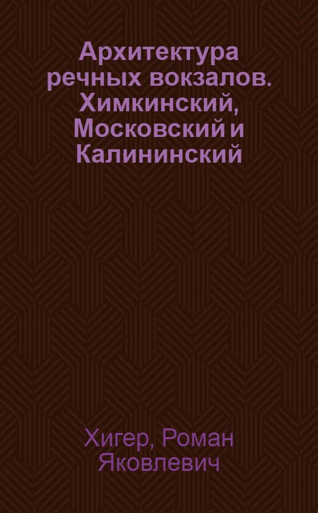 Архитектура речных вокзалов. [Химкинский, Московский и Калининский]