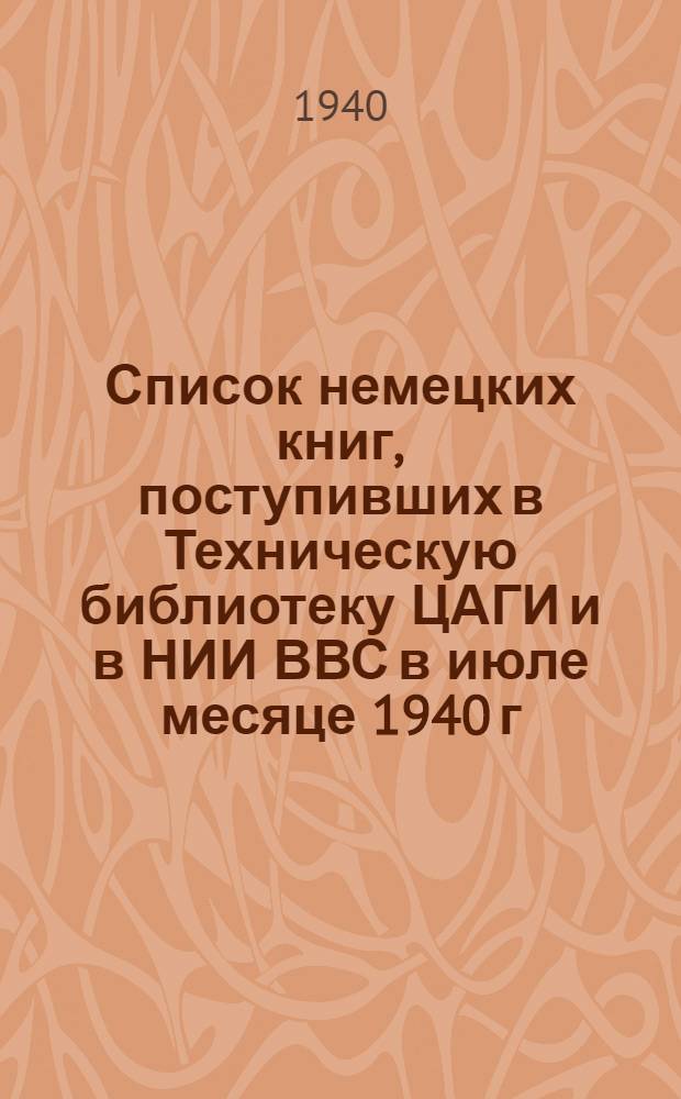 Список немецких книг, поступивших в Техническую библиотеку ЦАГИ и в НИИ ВВС в июле месяце 1940 г.