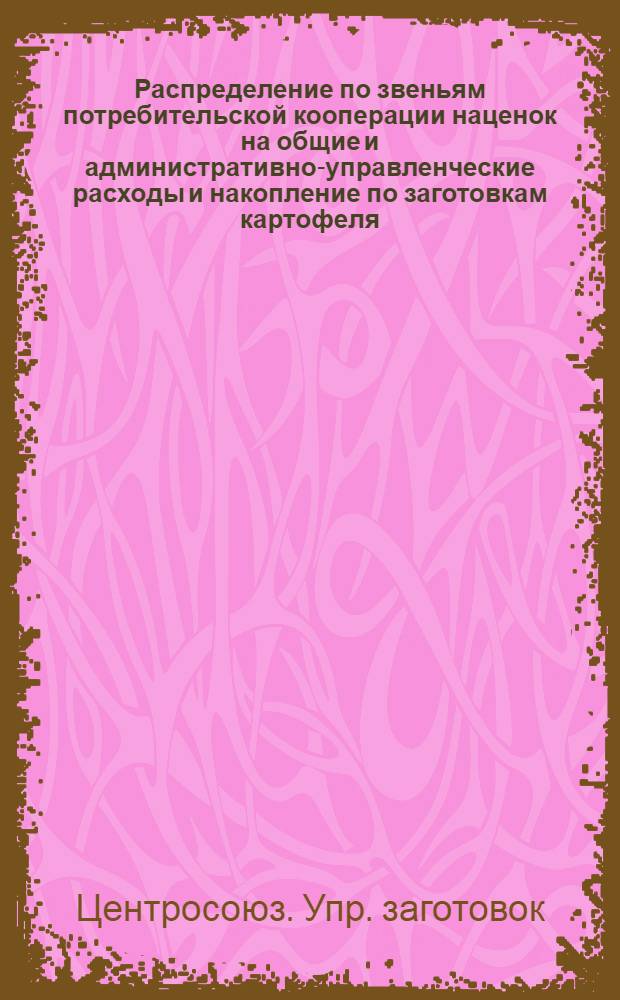 Распределение по звеньям потребительской кооперации наценок на общие и административно-управленческие расходы и накопление по заготовкам картофеля, плодоовощей, дикорастущих и меда