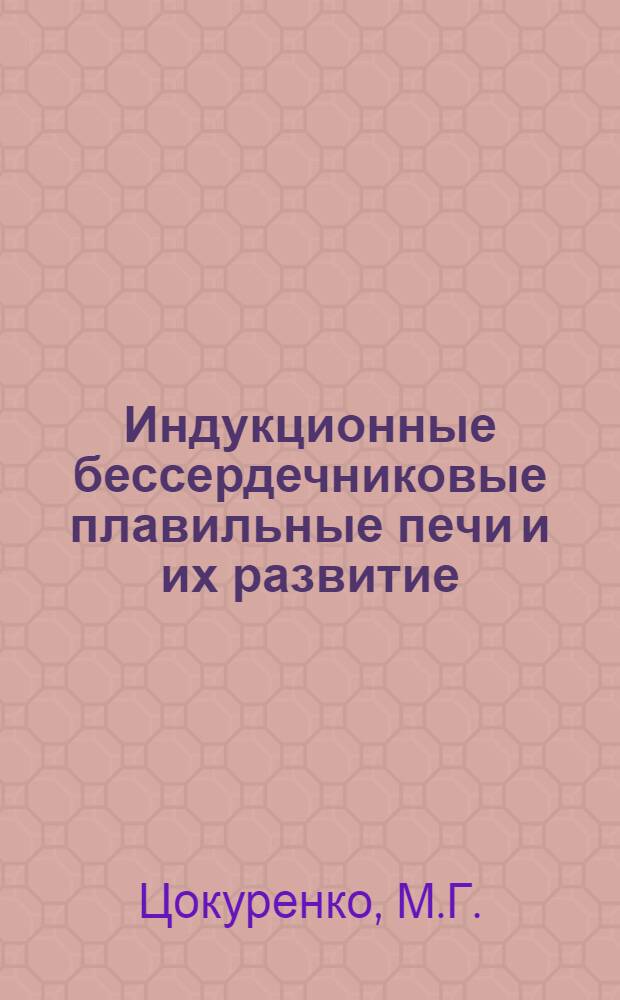 Индукционные бессердечниковые плавильные печи и их развитие : Мат-лы к конференции по электротермии и электропечам