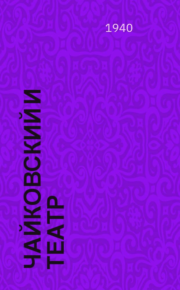 Чайковский и театр : Статьи и мат-лы : К 100-летию со дня рождения