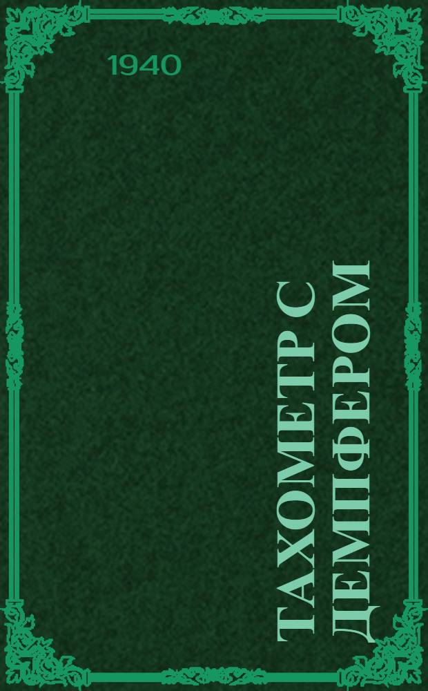 Тахометр с демпфером : (С диапазоном показаний от 400 до 2200 об/мин.) : Описание и инструкция по монтажу, ремонту и уходу