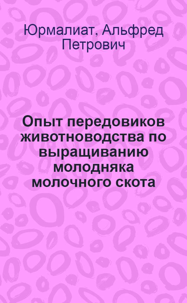 Опыт передовиков животноводства по выращиванию молодняка молочного скота