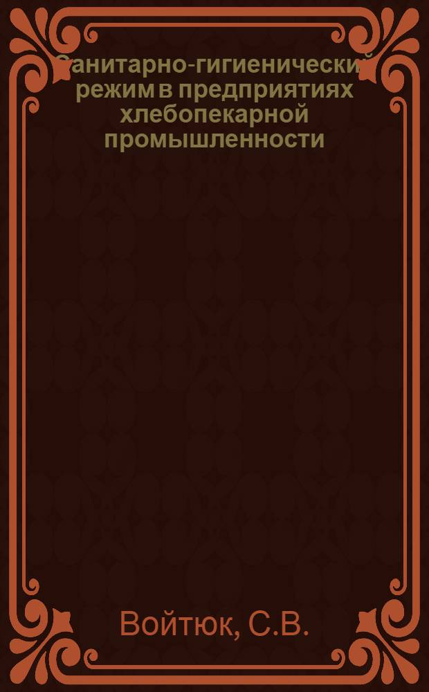 Санитарно-гигиенический режим в предприятиях хлебопекарной промышленности : Утв. Упр. службы НКПП СССР в качестве пособия для кружков техминимума на предприятиях хлебопекар. пром-сти