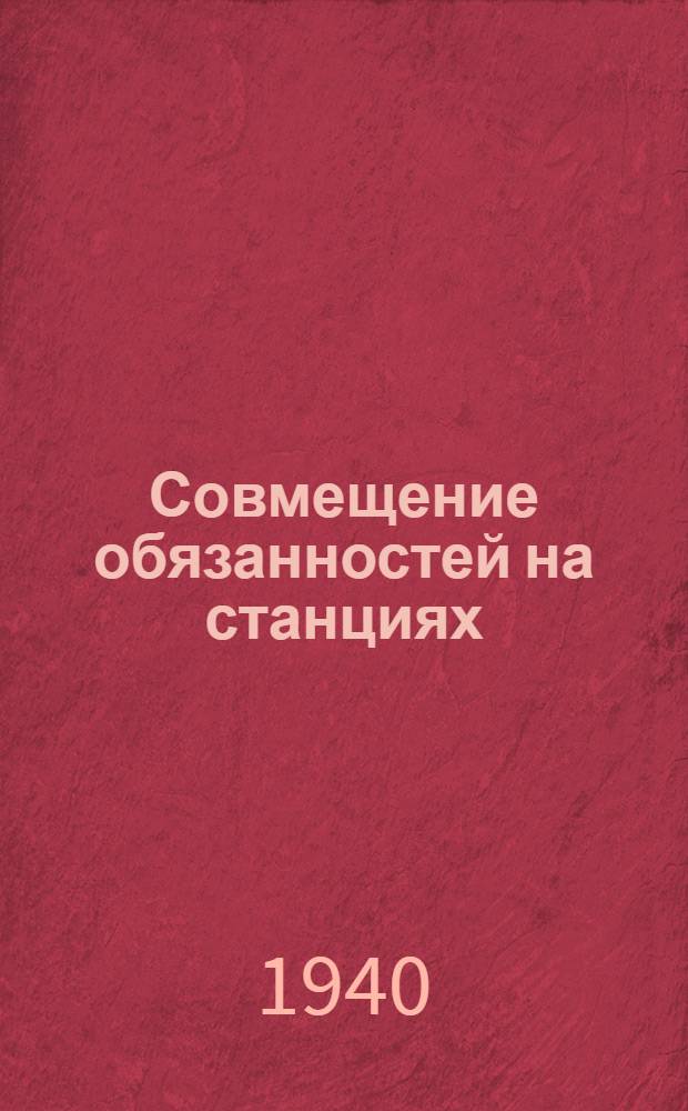 Совмещение обязанностей на станциях : Опыт коллектива стахановцев станции Старое Юрьево Ленинской ж. д.