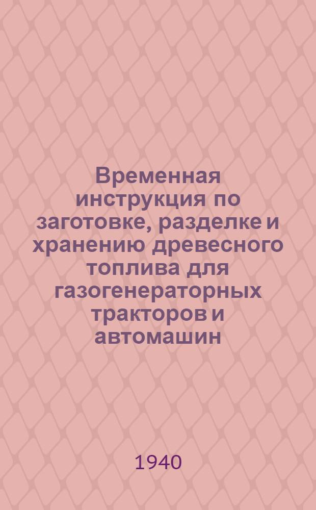 Временная инструкция по заготовке, разделке и хранению древесного топлива для газогенераторных тракторов и автомашин