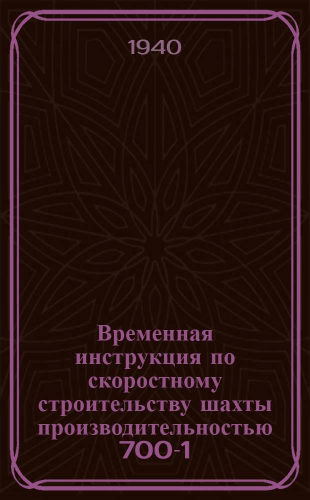 Временная инструкция по скоростному строительству шахты производительностью 700-1.000 тонн в сутки : (Сост. применительно к условиям шахт Ясиновская и Кураховская № 2 в Донбассе)