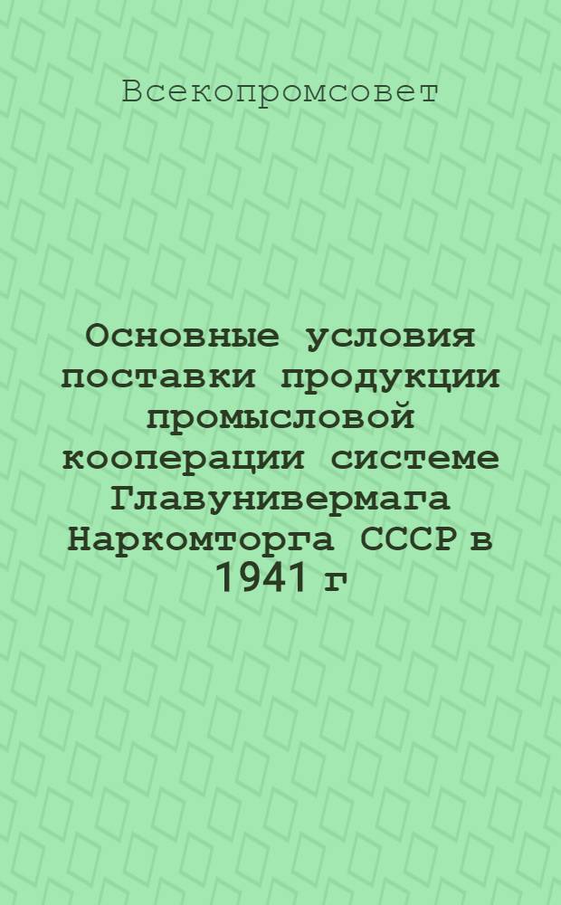 Основные условия поставки продукции промысловой кооперации системе Главунивермага Наркомторга СССР в 1941 г.