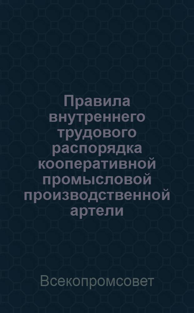 Правила внутреннего трудового распорядка кооперативной промысловой производственной артели