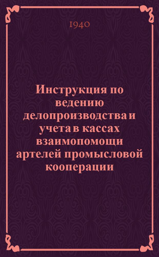 Инструкция по ведению делопроизводства и учета в кассах взаимопомощи артелей промысловой кооперации
