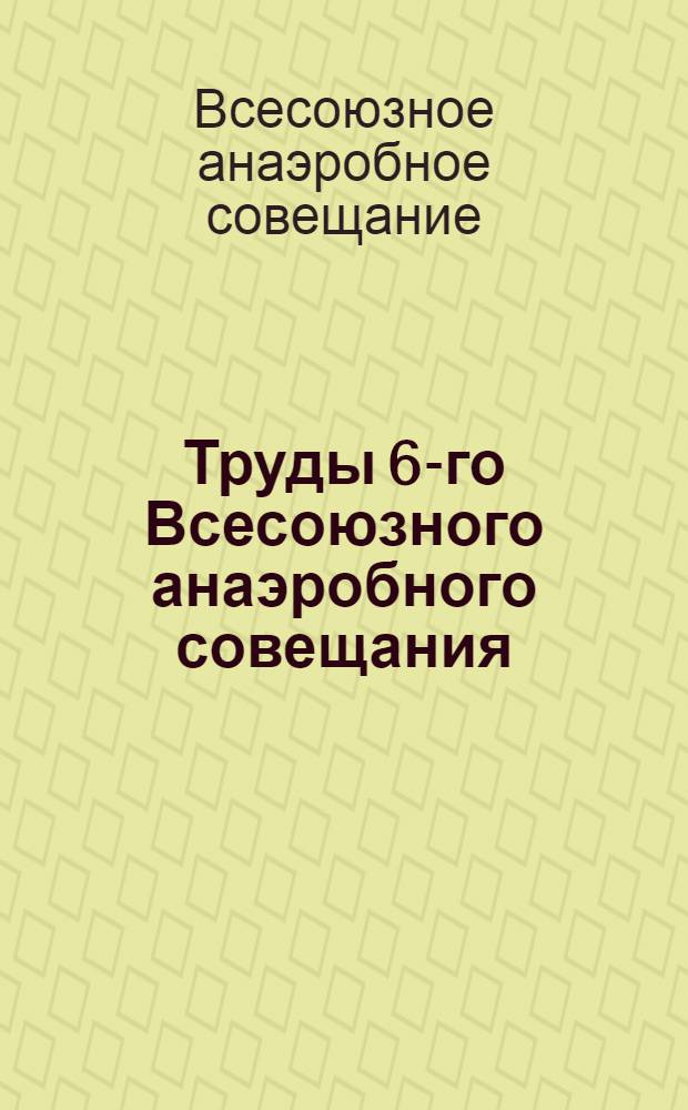 Труды 6-го Всесоюзного анаэробного совещания