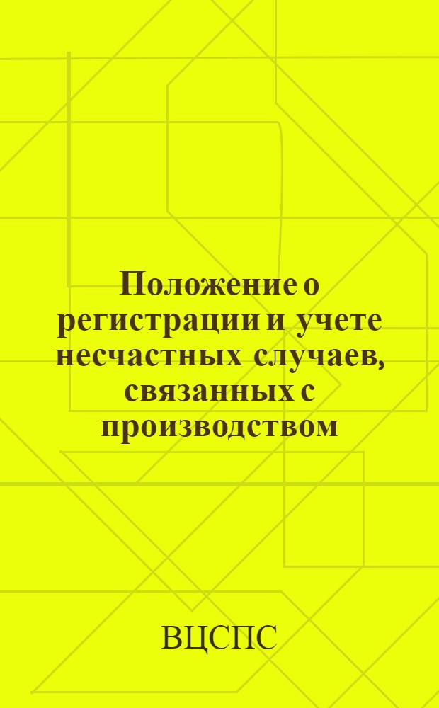 Положение о регистрации и учете несчастных случаев, связанных с производством : Утв. Президиумом ВЦСПС 8/IX 1939 г.