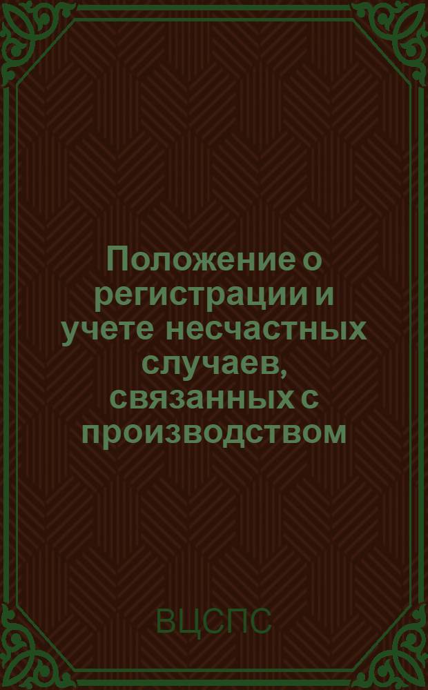 Положение о регистрации и учете несчастных случаев, связанных с производством : (Утв. президиумом ВЦСПС 8/XI-1939 г.)