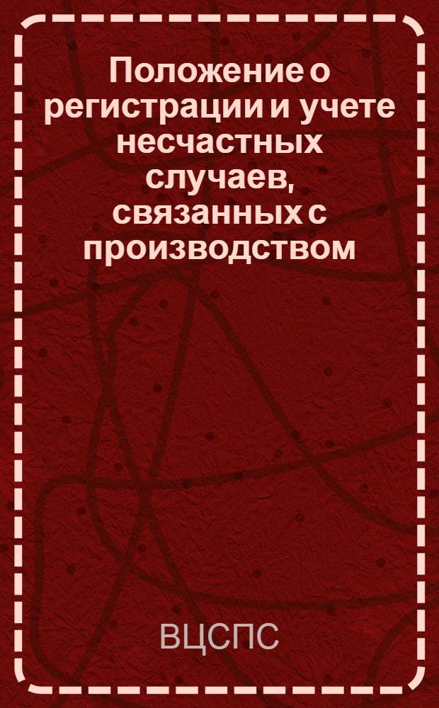 Положение о регистрации и учете несчастных случаев, связанных с производством : Утв. ВЦСПС 8/IX 1939 г