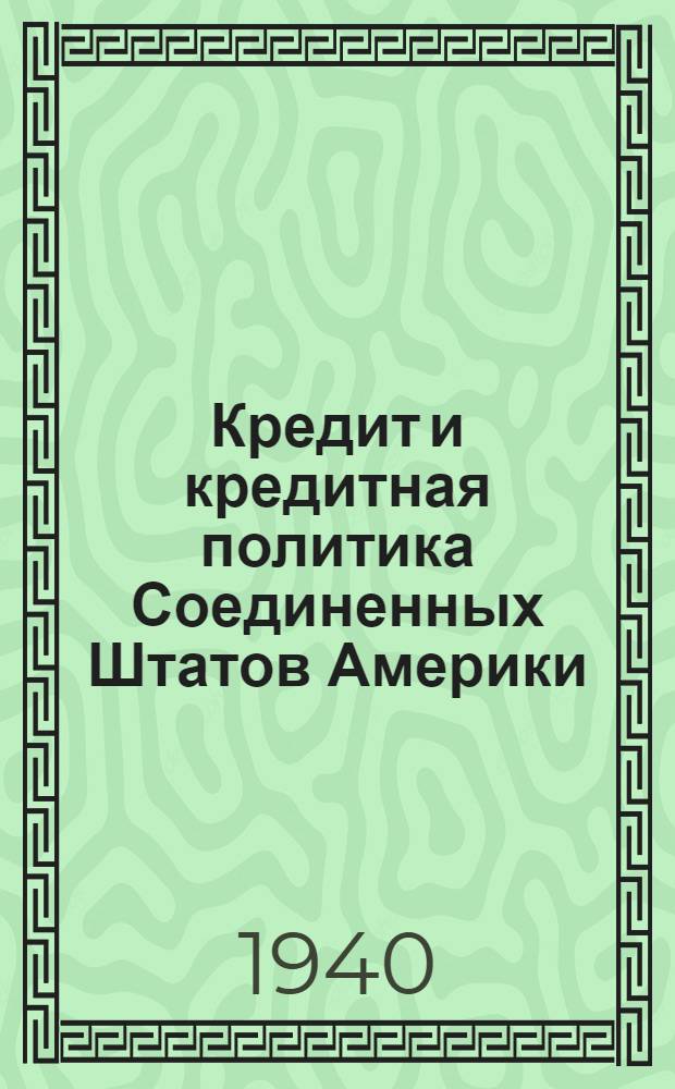 Кредит и кредитная политика Соединенных Штатов Америки : Опыт экон. анализа роли центр. банков в эпоху империализма