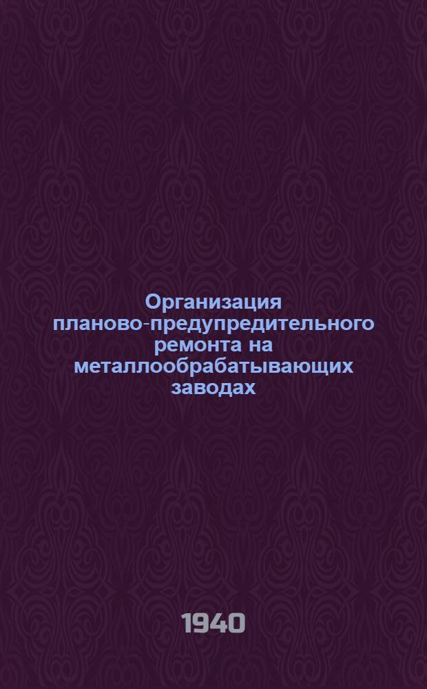 Организация планово-предупредительного ремонта на металлообрабатывающих заводах : Инструкция по орг-ции управления отделом гл. механика