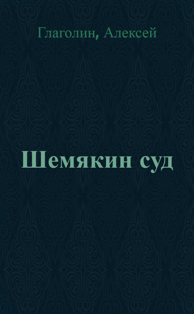 Шемякин суд : Комедия в 8 эпизодах для кукол. театра : По старин. лубоч. картинам, позднейшим лит. вариантам, материалам фольклора и комедии Попова