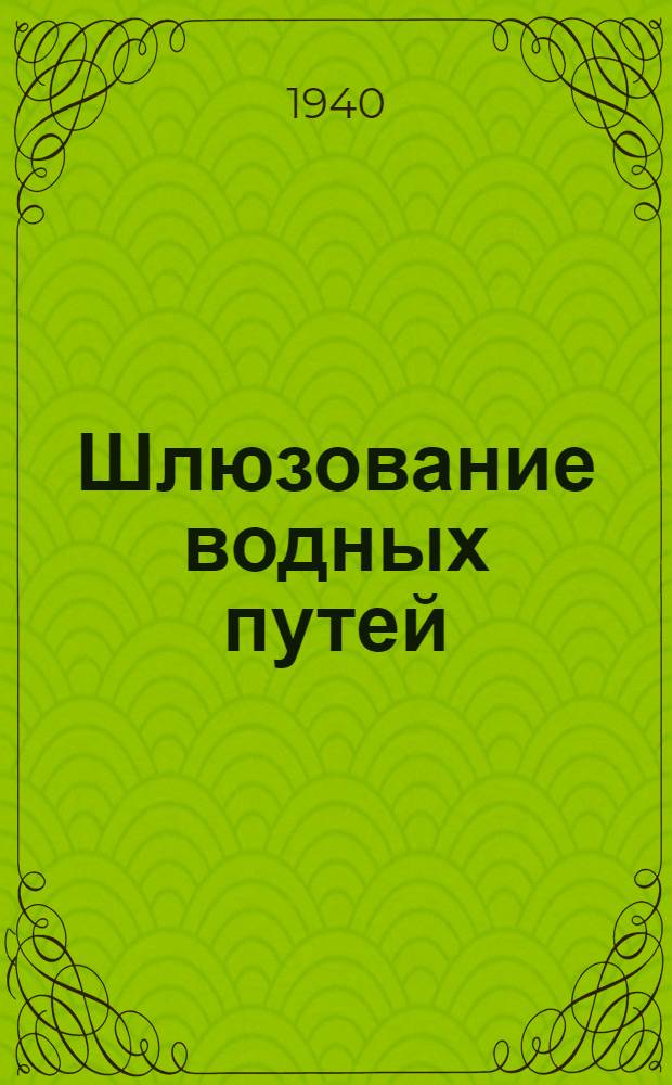 Шлюзование водных путей : Утв. ВКВШ при СНК СССР в качестве учебника для втузов Наркомречфлота