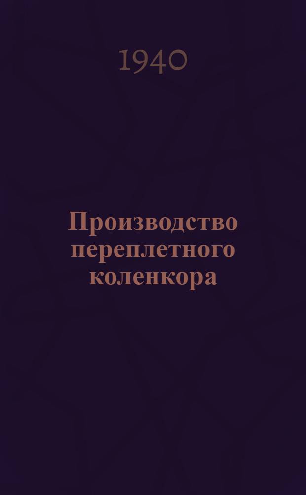 Производство переплетного коленкора : Утв. ГУУЗом Наркомтекстиля СССР в качестве учебника для тех. школ стахановцев