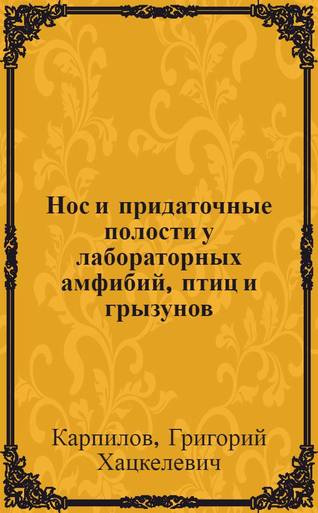 Нос и придаточные полости у лабораторных амфибий, птиц и грызунов : Топогр. анатомо-гистол. исследование