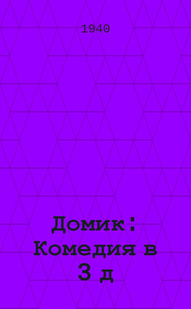 Домик : Комедия в 3 д