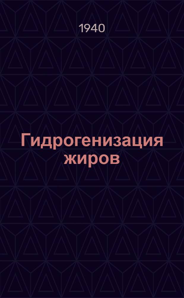 Гидрогенизация жиров : (Для пищевых целей) : Утв. Гл. упр. маргарин. пром-сти НКПП СССР