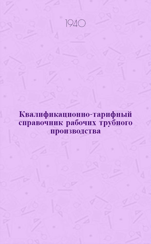 Квалификационно-тарифный справочник рабочих трубного производства : (Прокат, сварка, волочение)