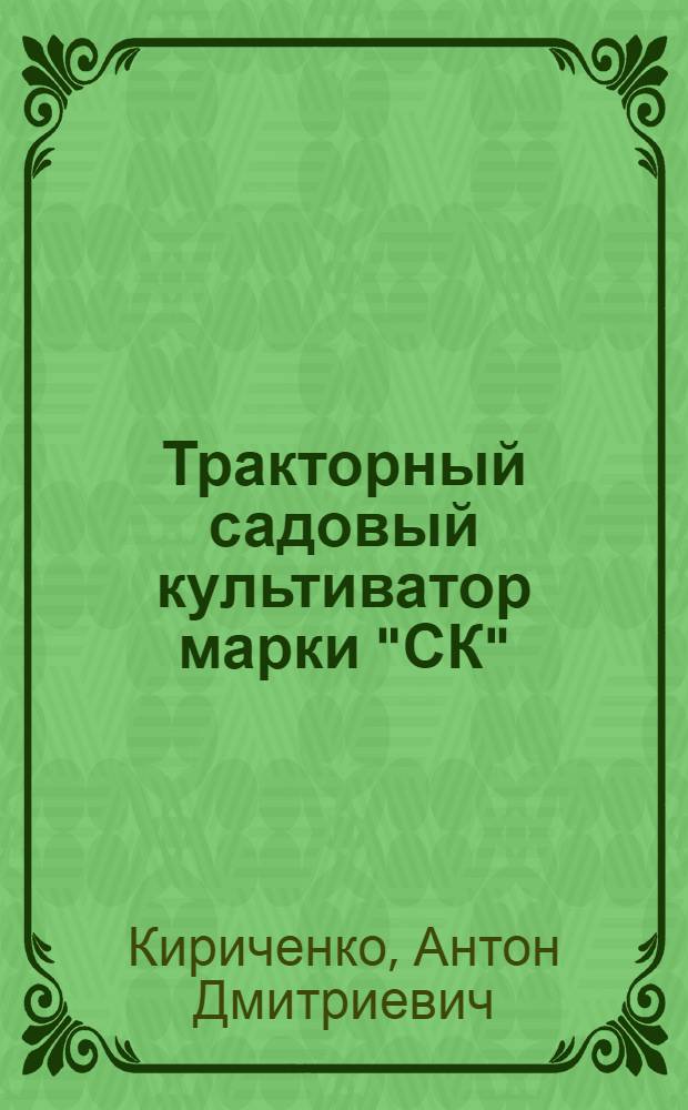Тракторный садовый культиватор марки "СК" : Руководство по сборке, уходу и применению
