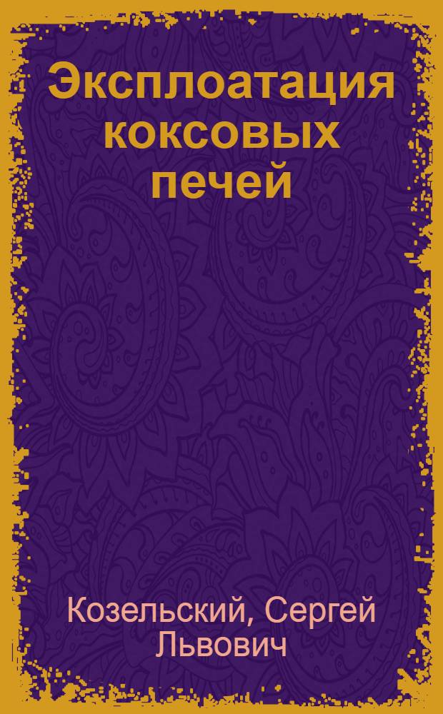 Эксплоатация коксовых печей : Учебник для курсов техминимума