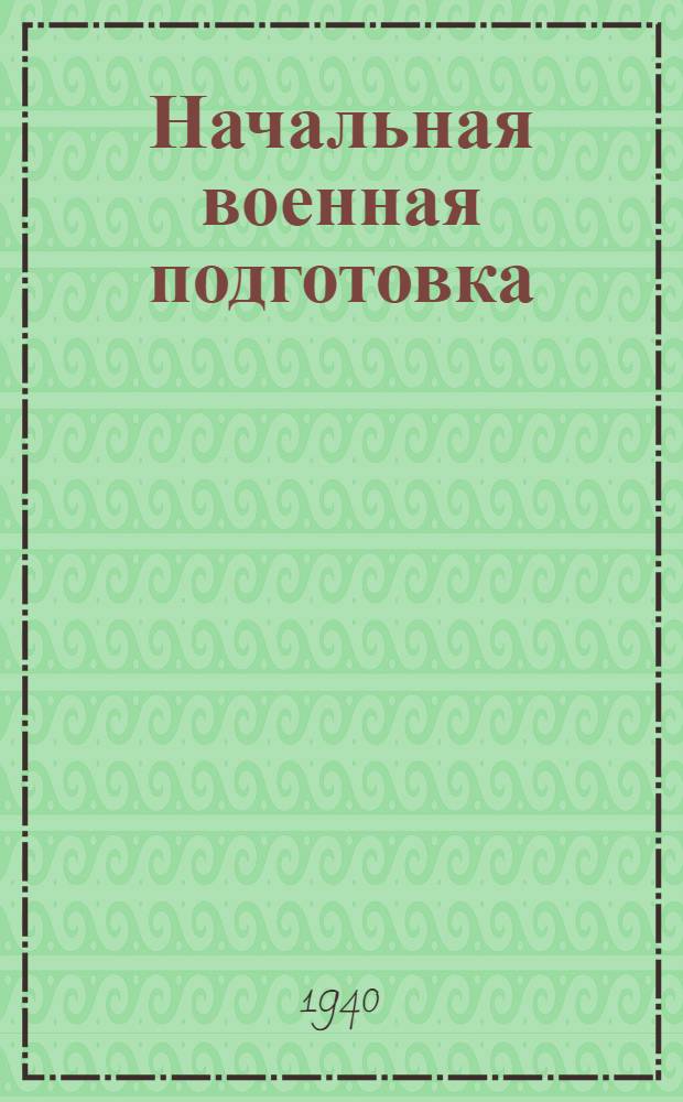 Начальная военная подготовка : Учебник по воен. подготовке для учащихся 5, 6 и 7-х классов неполных сред. и сред. школ